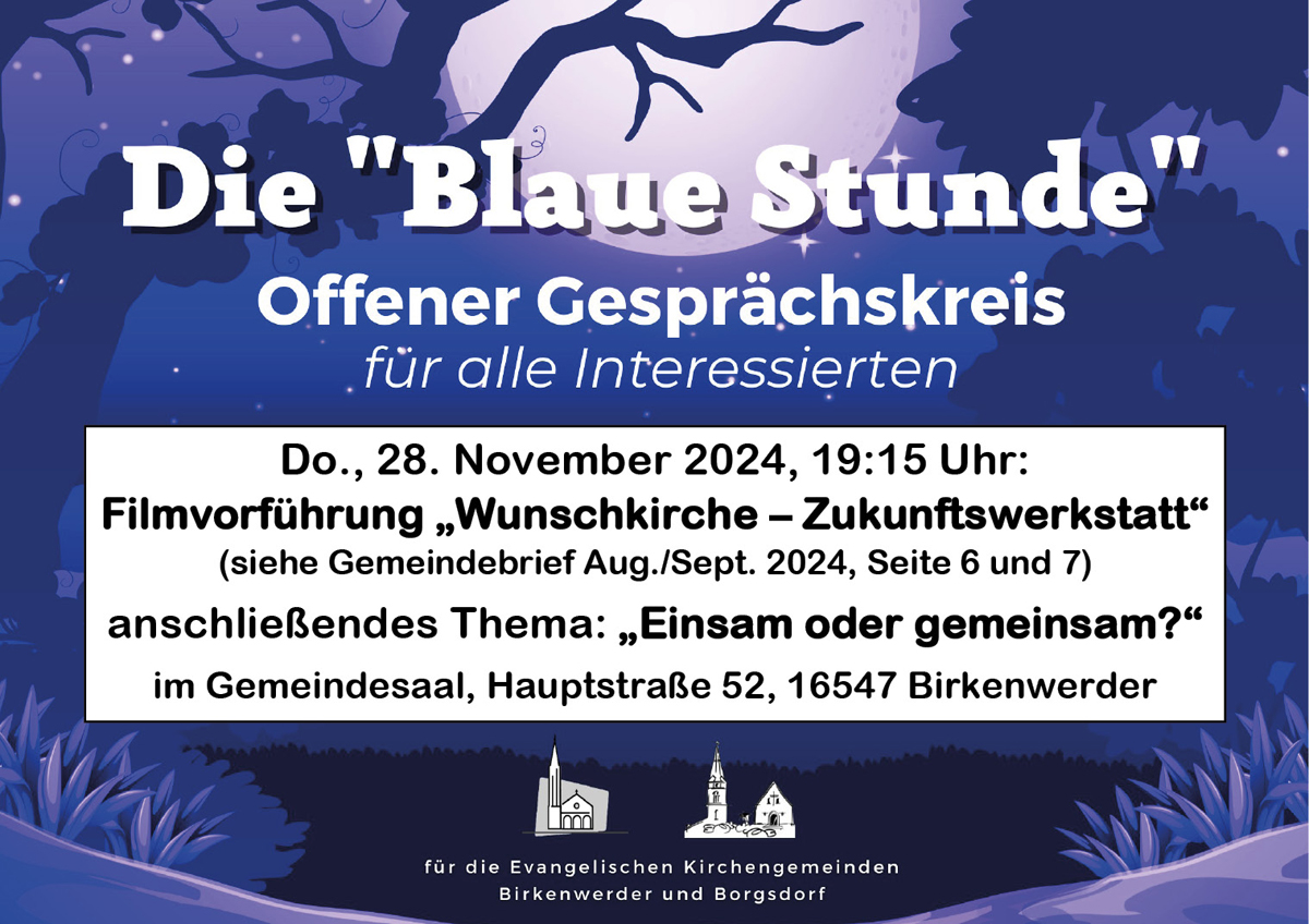 Herzliche Einladung zur Blauen Stunde, mit Filmvorführung "Wunschkirche - Zukunftswerkstatt" und anschließendem Thema "Einsam oder gemeinsam?", am Donnerstag, den 28. November 2024, um 19:15 Uhr, im Gemeindesaal der Kirchengemeinde Birkenwerder, Hauptstraße 52, 16547 Birkenwerder!